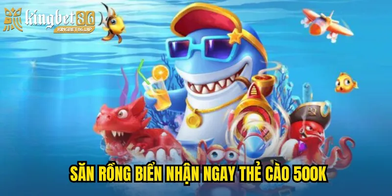 Săn rồng biển nhận ngay thẻ cào 500k