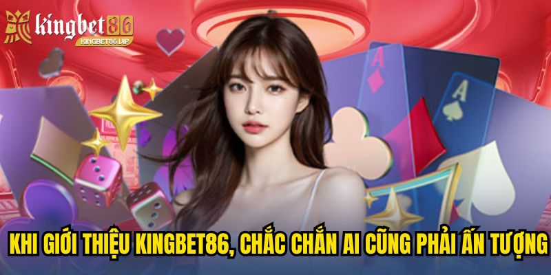 Khi giới thiệu KINGBET86, chắc chắn ai cũng phải ấn tượng