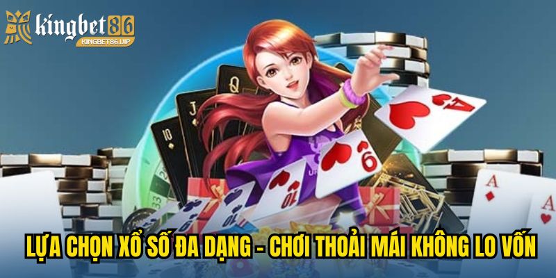 Lựa chọn xổ số đa dạng – Chơi thoải mái không lo vốn