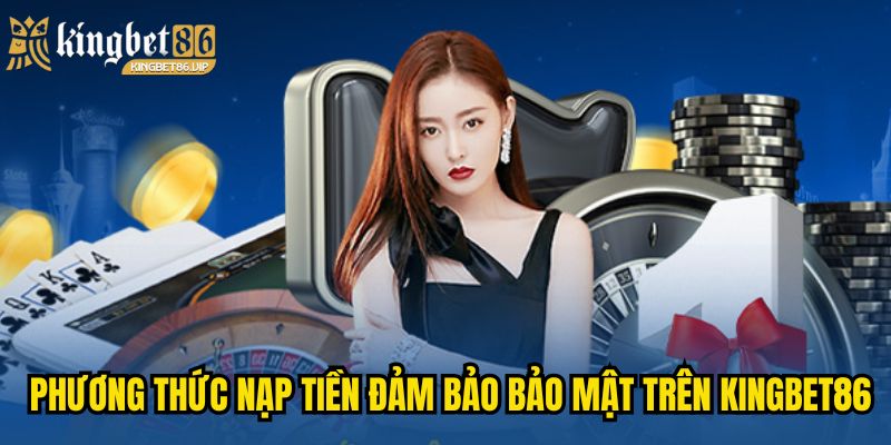 Phương thức nạp tiền đảm bảo bảo mật trên KINGBET86