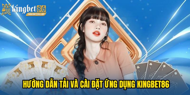 Hướng dẫn tải và cài đặt ứng dụng KINGBET86