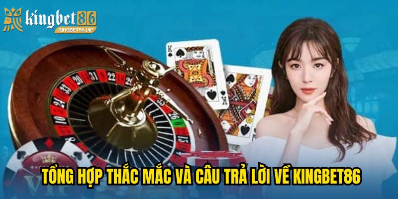 Tổng hợp thắc mắc và câu trả lời về KINGBET86