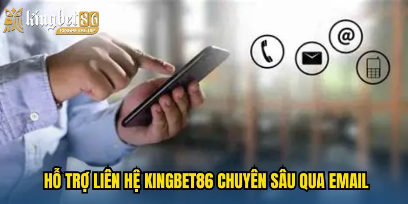 Hỗ trợ liên hệ KINGBET86 chuyên sâu qua Email