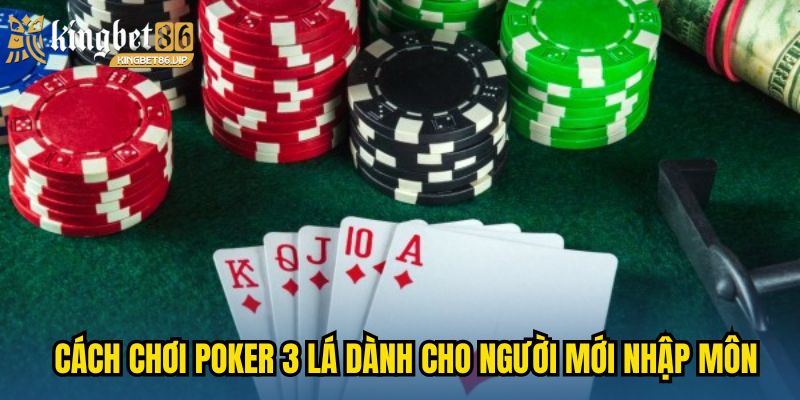 Cách chơi Poker 3 lá chi tiết dành cho người mới nhập môn