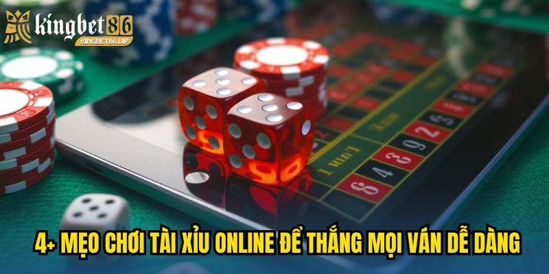 4+ mẹo chơi Tài Xỉu online để thắng mọi ván dễ dàng
