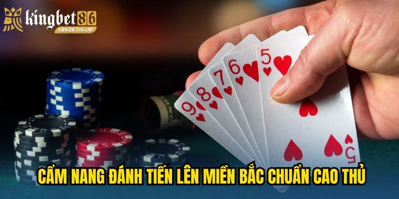 Cẩm nang đánh Tiến Lên Miền Bắc chuẩn cao thủ